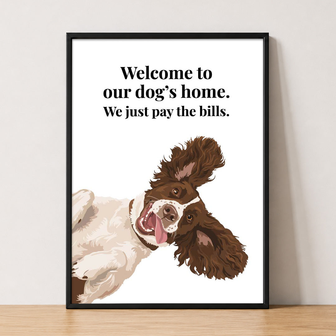 Welcome To Our Dog’s Home. We Just Pay The Bills Print